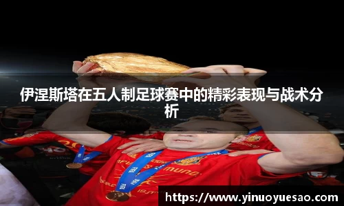 伊涅斯塔在五人制足球赛中的精彩表现与战术分析